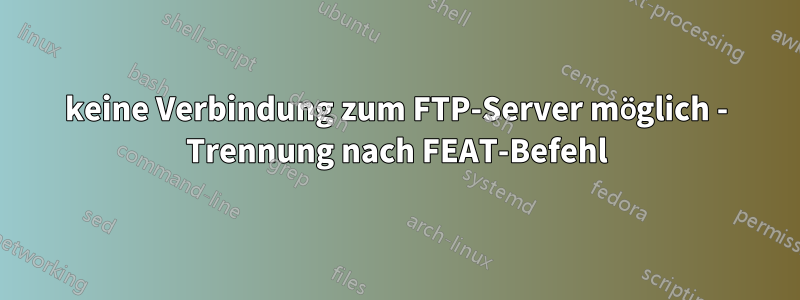 keine Verbindung zum FTP-Server möglich - Trennung nach FEAT-Befehl