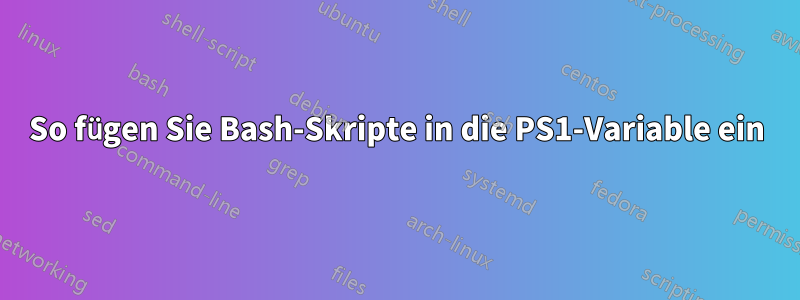 So fügen Sie Bash-Skripte in die PS1-Variable ein