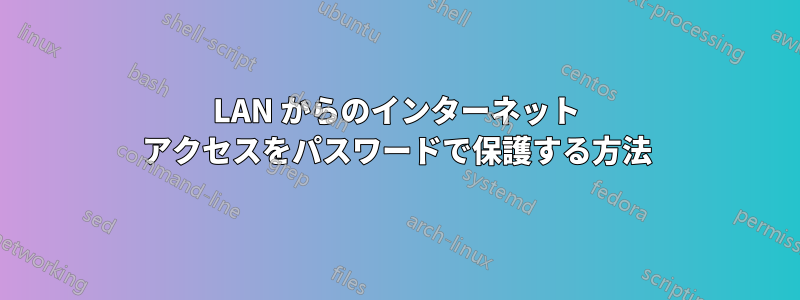 LAN からのインターネット アクセスをパスワードで保護する方法