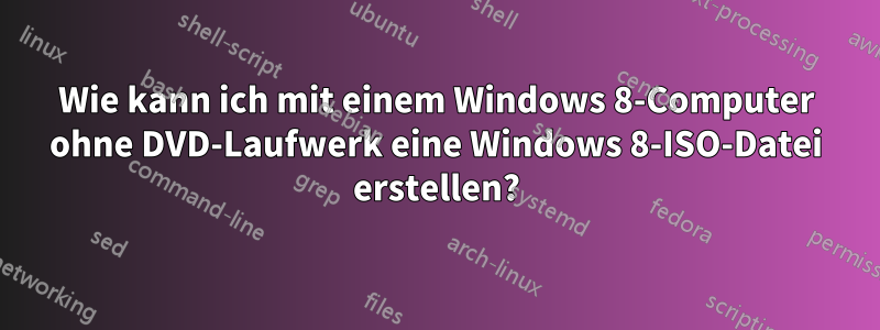 Wie kann ich mit einem Windows 8-Computer ohne DVD-Laufwerk eine Windows 8-ISO-Datei erstellen?
