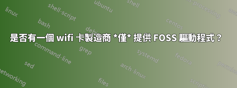 是否有一個 wifi 卡製造商 *僅* 提供 FOSS 驅動程式？ 