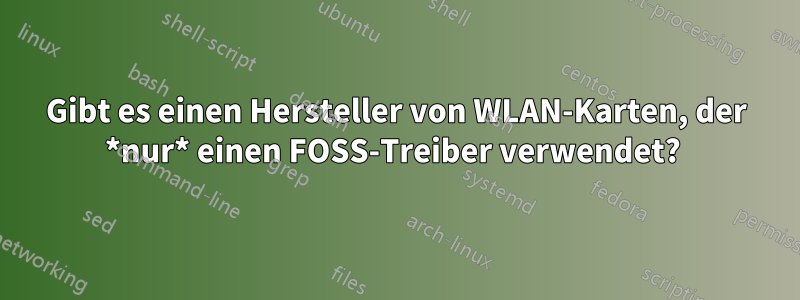 Gibt es einen Hersteller von WLAN-Karten, der *nur* einen FOSS-Treiber verwendet? 