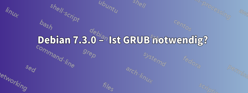Debian 7.3.0 – Ist GRUB notwendig?