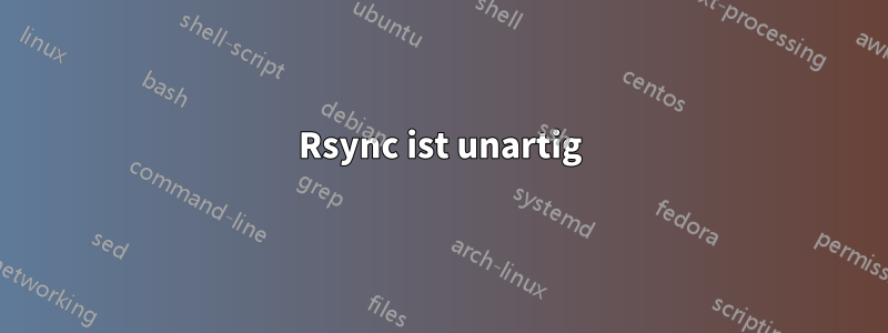 Rsync ist unartig