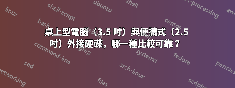 桌上型電腦（3.5 吋）與便攜式（2.5 吋）外接硬碟，哪一種比較可靠？ 