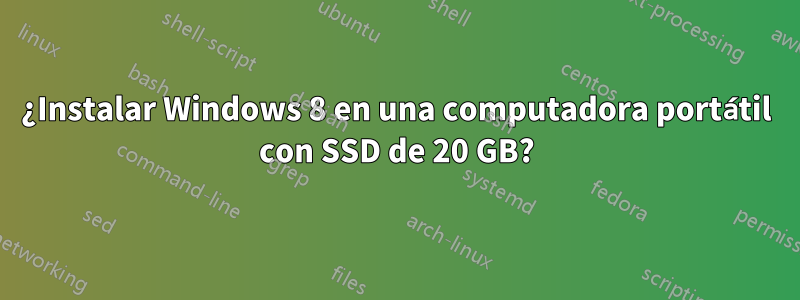 ¿Instalar Windows 8 en una computadora portátil con SSD de 20 GB?
