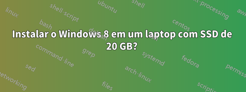 Instalar o Windows 8 em um laptop com SSD de 20 GB?