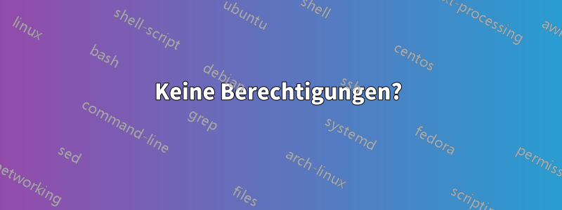 Keine Berechtigungen?