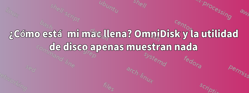¿Cómo está mi mac llena? OmniDisk y la utilidad de disco apenas muestran nada