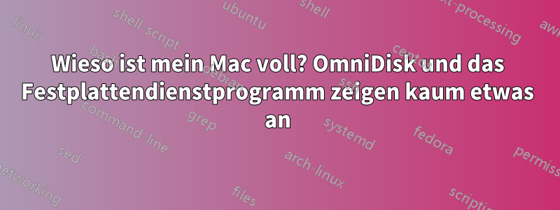 Wieso ist mein Mac voll? OmniDisk und das Festplattendienstprogramm zeigen kaum etwas an