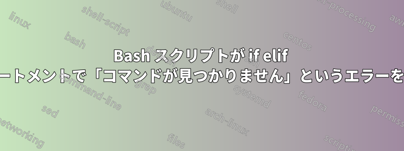 Bash スクリプトが if elif ステートメントで「コマンドが見つかりません」というエラーを返す