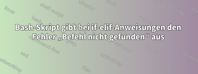 Bash-Skript gibt bei if-elif-Anweisungen den Fehler „Befehl nicht gefunden“ aus