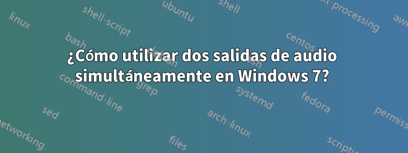 ¿Cómo utilizar dos salidas de audio simultáneamente en Windows 7?