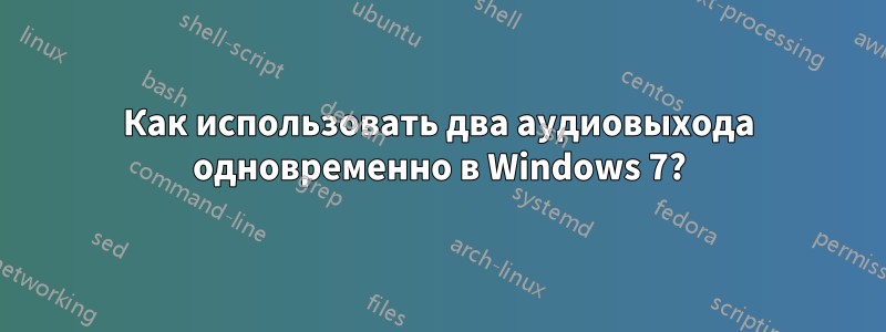 Как использовать два аудиовыхода одновременно в Windows 7?