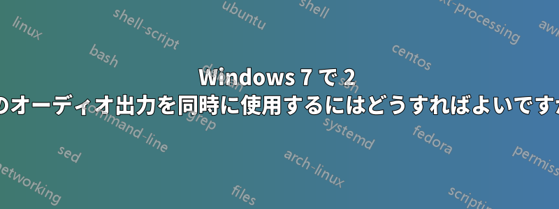 Windows 7 で 2 つのオーディオ出力を同時に使用するにはどうすればよいですか?