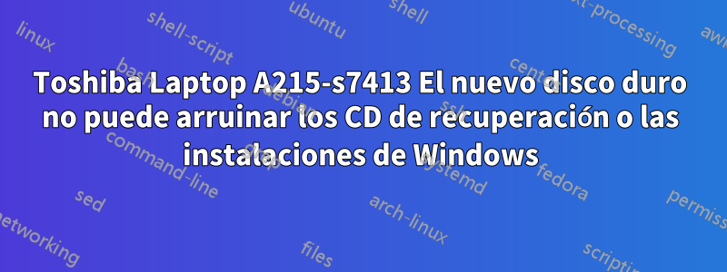 Toshiba Laptop A215-s7413 El nuevo disco duro no puede arruinar los CD de recuperación o las instalaciones de Windows