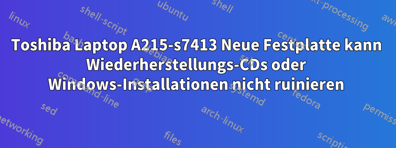 Toshiba Laptop A215-s7413 Neue Festplatte kann Wiederherstellungs-CDs oder Windows-Installationen nicht ruinieren