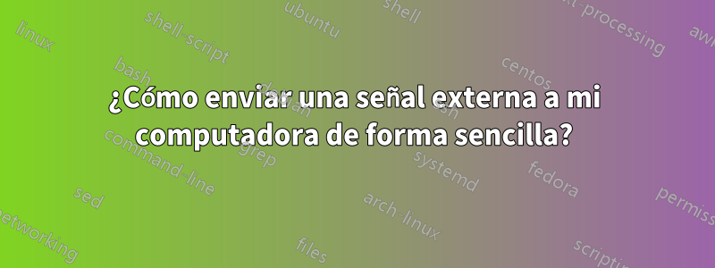¿Cómo enviar una señal externa a mi computadora de forma sencilla?