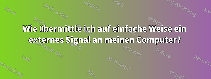 Wie übermittle ich auf einfache Weise ein externes Signal an meinen Computer?