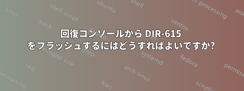 回復コンソールから DIR-615 をフラッシュするにはどうすればよいですか?