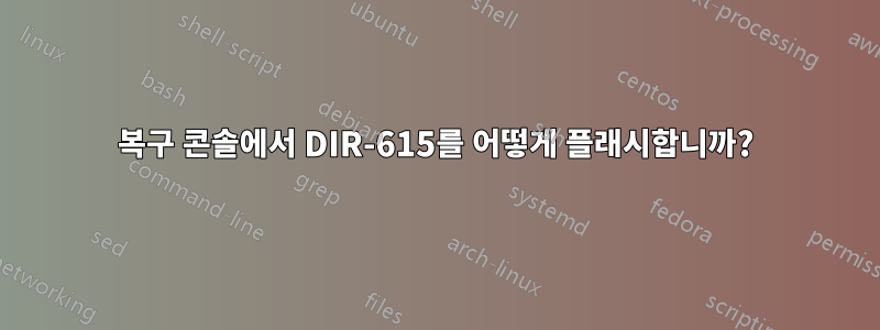복구 콘솔에서 DIR-615를 어떻게 플래시합니까?