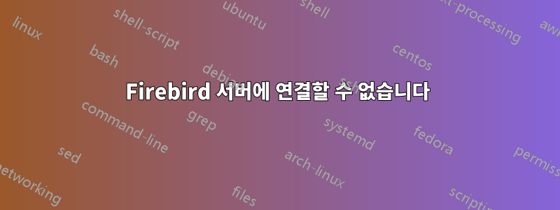 Firebird 서버에 연결할 수 없습니다