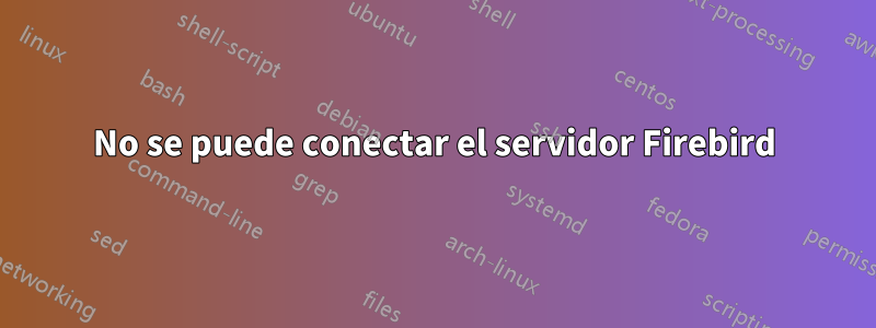 No se puede conectar el servidor Firebird