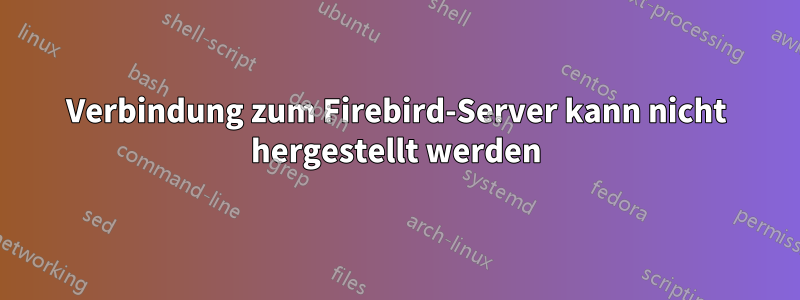 Verbindung zum Firebird-Server kann nicht hergestellt werden