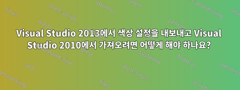 Visual Studio 2013에서 색상 설정을 내보내고 Visual Studio 2010에서 가져오려면 어떻게 해야 하나요?