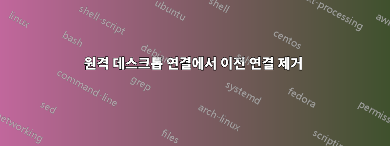 원격 데스크톱 연결에서 이전 연결 제거