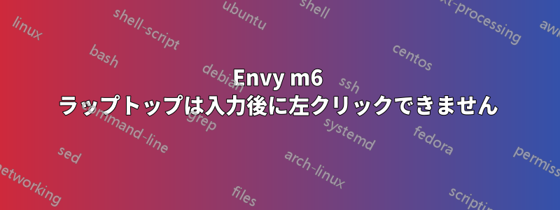 Envy m6 ラップトップは入力後に左クリックできません