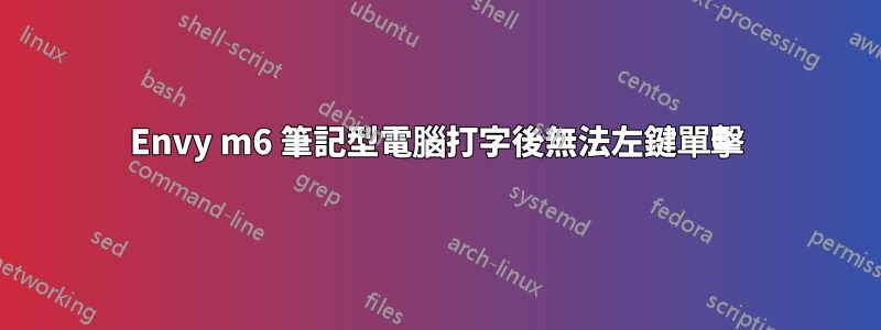 Envy m6 筆記型電腦打字後無法左鍵單擊
