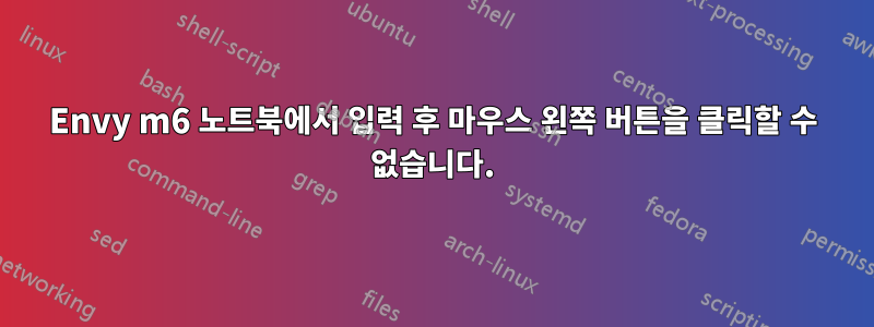 Envy m6 노트북에서 입력 후 마우스 왼쪽 버튼을 클릭할 수 없습니다.