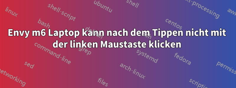 Envy m6 Laptop kann nach dem Tippen nicht mit der linken Maustaste klicken
