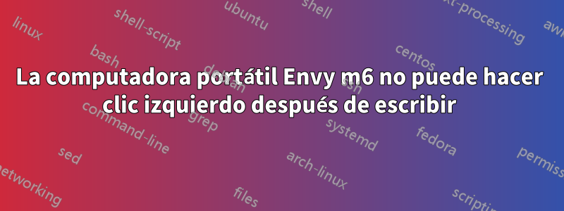La computadora portátil Envy m6 no puede hacer clic izquierdo después de escribir