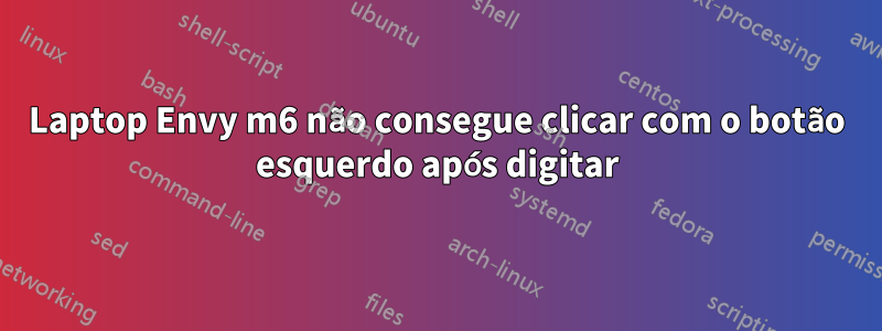 Laptop Envy m6 não consegue clicar com o botão esquerdo após digitar