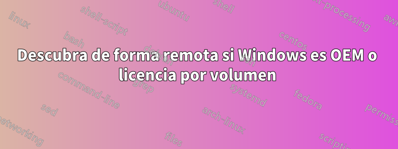 Descubra de forma remota si Windows es OEM o licencia por volumen