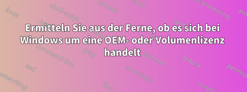 Ermitteln Sie aus der Ferne, ob es sich bei Windows um eine OEM- oder Volumenlizenz handelt