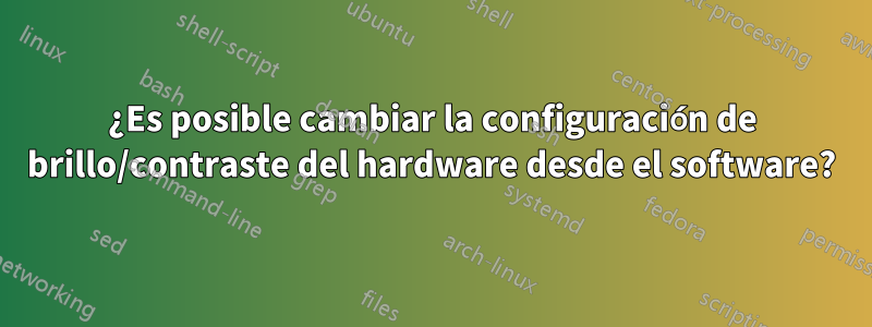 ¿Es posible cambiar la configuración de brillo/contraste del hardware desde el software?