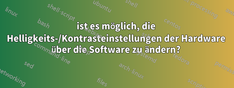 ist es möglich, die Helligkeits-/Kontrasteinstellungen der Hardware über die Software zu ändern?