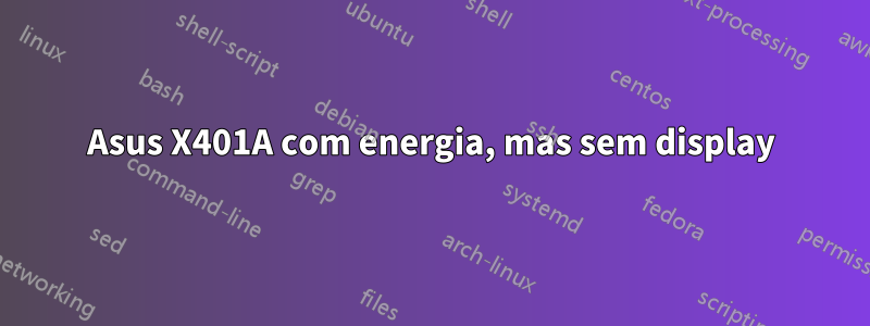 Asus X401A com energia, mas sem display