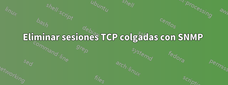 Eliminar sesiones TCP colgadas con SNMP