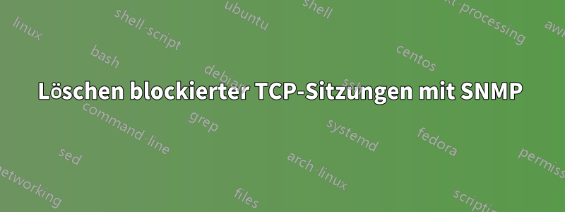 Löschen blockierter TCP-Sitzungen mit SNMP