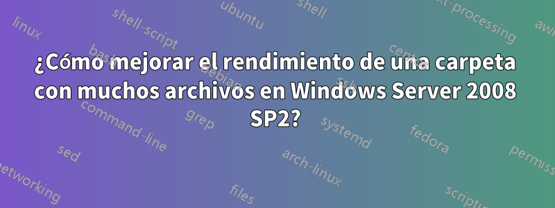 ¿Cómo mejorar el rendimiento de una carpeta con muchos archivos en Windows Server 2008 SP2?