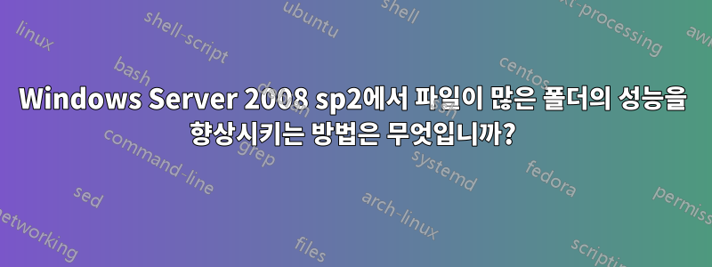 Windows Server 2008 sp2에서 파일이 많은 폴더의 성능을 향상시키는 방법은 무엇입니까?