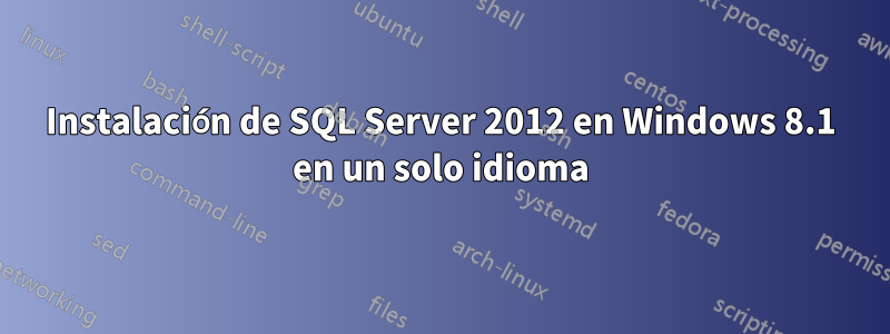 Instalación de SQL Server 2012 en Windows 8.1 en un solo idioma