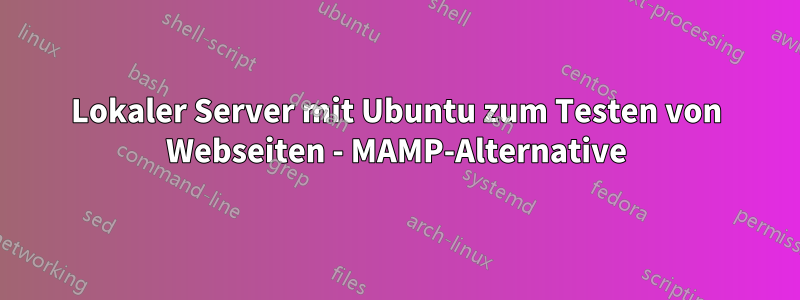 Lokaler Server mit Ubuntu zum Testen von Webseiten - MAMP-Alternative