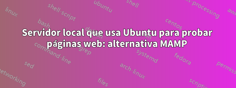 Servidor local que usa Ubuntu para probar páginas web: alternativa MAMP