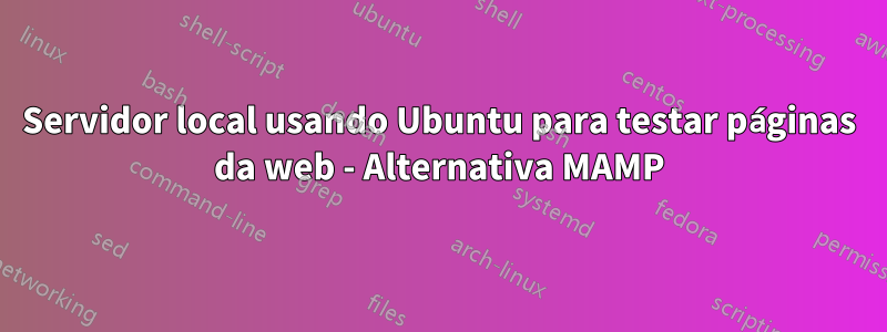 Servidor local usando Ubuntu para testar páginas da web - Alternativa MAMP
