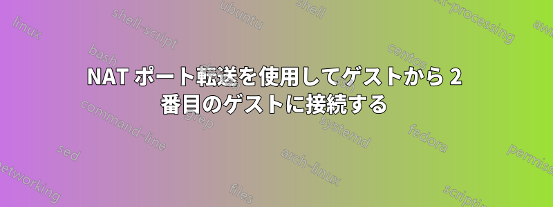 NAT ポート転送を使用してゲストから 2 番目のゲストに接続する